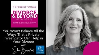 You Won't Believe All the Ways a Private Investigator Can Help You in Your Divorce with Jan Barefoot