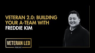 Episode 71: Veteran 2.0: Building Your A-Team with Freddie Kim
