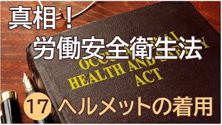 真相！労働安全衛生法  ⑰ヘルメットの着用