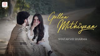 Gallan Mithiyaan | Shatakshi Sharma | Official Music Video