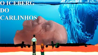 O DOENTIO ICEBERG DO CARLINHOS