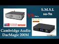 ① Cambridge Audio DacMagic 200M (Dual ESS ES9028Q2M) vs SMSL SU-9n (ES9038PRO) DAC Comparison