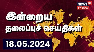 🔴LIVE: Today Headlines | இன்றைய தலைப்புச் செய்திகள் - 18 May 2024 | Tamil News | News18 Tamil Nadu
