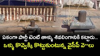 ఏకంగా పార్టీ టెంట్ తాళ్ళు శివలింగానికి కట్టారు... ఒళ్ళు కొవ్వెక్కి కొట్టుకుంటున్న వైసీపీ వె**లు