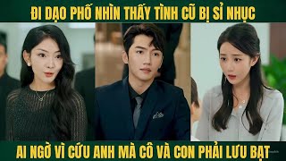 Đi dạo phố vô tình gặp nyc đang bị sỉ nhục ai ngờ vì cứu anh mà cô mới ra nông nổi này