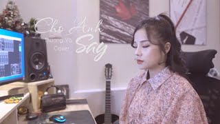 CHO ANH SAY - Phan Duy Anh | Thương Võ Cover