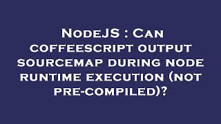 NodeJS : Can coffeescript output sourcemap during node runtime execution (not pre-compiled)?