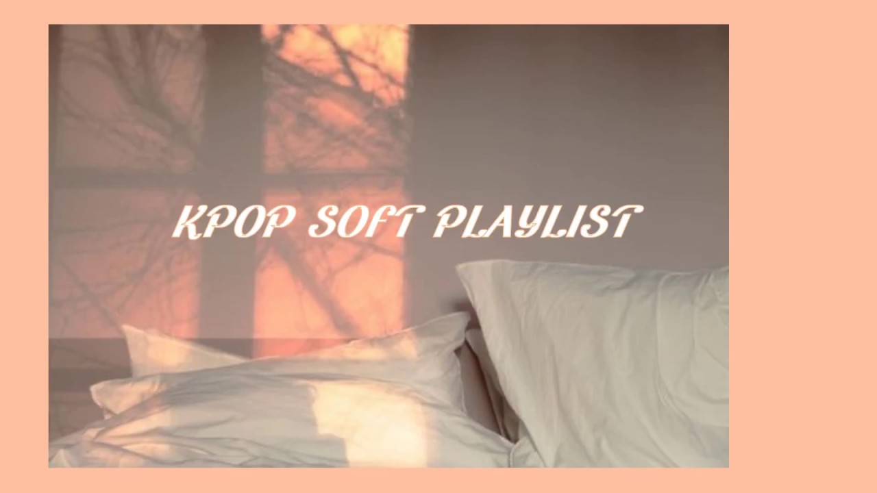 Kpop Soft Relaxing Playlist Youtube Music