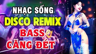 Nhạc Sống Disco Remix DJ CỰC BỐC Bass Căng Đét - Nhạc Trẻ 8x 9x Remix - Nhạc Test Loa Chuẩn Nhất