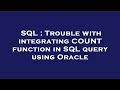 SQL : Trouble with integrating COUNT function in SQL query using Oracle