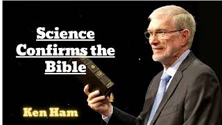 Science Confirms the Bible - Ken Ham Advocate