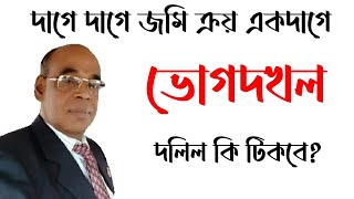 জমি ক্রয় দাগে দাগে। ভোগ দখল এক দাগে দলিল কি টিকবে?