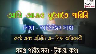 আমি আজও ঘুমোতে পারিনি, লেখায় - অভিজিৎ, কণ্ঠে - প্রিন্স, পরিচালনা - টুকরো কথা