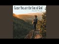Cause You Are the Son of God