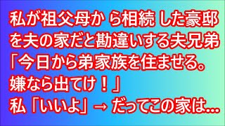 【スカッとする話】私が祖父母から相続した豪邸を夫の家だと勘違いする夫兄弟「今日から弟家族を住ませる。嫌なら出てけ！」私「いいよ」→だってこの家は...【修羅場】【スカッと】【朗読】