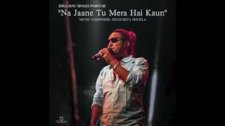 "Na Jaane Tu Mera Hai Kaun" by Digvijay Singh Pariyar