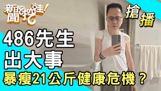 【搶播】486先生出大事？暴瘦21公斤健康危機？