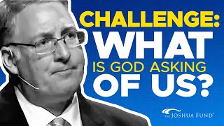 A Challenge: What Is God Asking Of Us? | Joel C. Rosenberg | The Joshua Fund