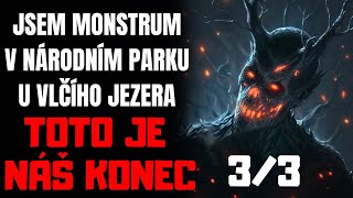 JSEM MONSTRUM V NÁRODNÍM PARKU U VLČÍHO JEZERA - TOTO JE NÁŠ KONEC 3/3 - Creepypasta CZ