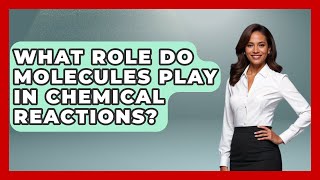 What Role Do Molecules Play in Chemical Reactions? - Chemistry For Everyone