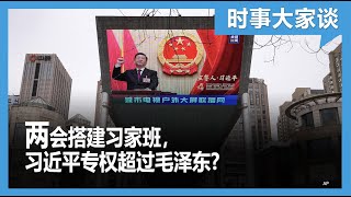 时事大家谈：两会搭建习家班，习近平专权超过毛泽东?