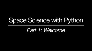 Space Science with Python - Part 1: Welcome Everyone!