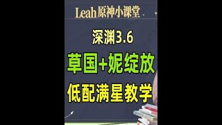 低配草国、妮绽放攻略（无心海草神）3.6深渊12层满星教学 #原神 #盛典与慧业