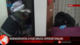 İskenderun'da uyuşturucu operasyonları