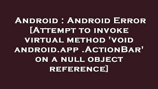 Android : Android Error [Attempt to invoke virtual method 'void android.app.ActionBar' on a null obj