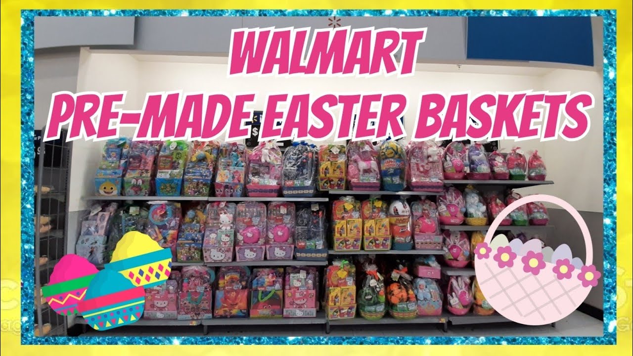 Walmart Pre Made Easter Baskets 2022 Shop With Me Youtube