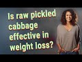 Is Raw Pickled Cabbage Effective In Weight Loss?