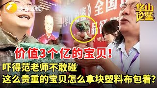 #鉴宝 #现场 #华山论鉴 价值3个亿的宝贝！吓得范老师不敢碰，这么贵重的宝贝怎么拿块塑料布包着？！