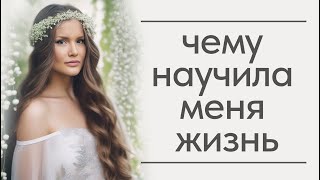 Чему научила меня жизнь. Мои главные выводы о людях и жизни.