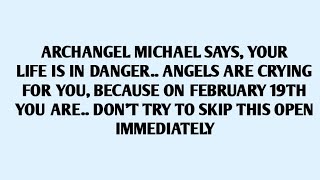 🧾ARCHANGEL MICHAEL SAYING, YOUR LIFE IS.. ANGELS ARE CRYING FOR YOU, BECAUSE ON FEBRUARY 19TH..