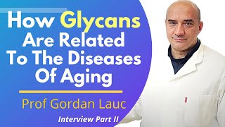 How Glycans Are Related To The Diseases Of Aging | Prof Gordan Lauc Ep 2