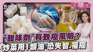 「甜味劑」有致癌風險？ 炒菜用1類油 恐失智.罹癌｜健康儀點靈 @tvbshealth20