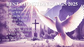 best christian songs 2025 || Praise Him Forever @EternalPraiseWorship