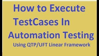 How to execute test cases in automation testing | QTP/UFT Linear Framework
