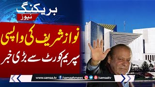 Breaking News: On Return of Nawaz Sharif - Big news from the Supreme Courts | SAMAA TV