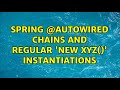 Spring @Autowired chains and regular 'new XYZ()' instantiations