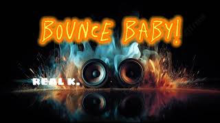 BOUNCE BABY! -Real K. feat O'G CEE, MC IVAN