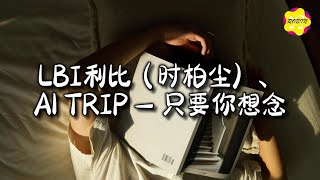 LBI 利比(时柏尘)/A1 TRIP  - 只要你想念『旁只要你想念，我就立刻出现，在你的身边。』【动态歌词MV】