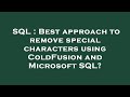 SQL : Best approach to remove special characters using ColdFusion and Microsoft SQL?