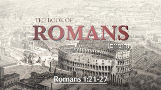 Romans 1:21-27 - The Consequence of Rejecting God and His Ways