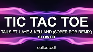 Tails ft. laye \u0026 Kelland - tic tac toe (sober rob Remix) [slowed]