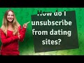 How do I unsubscribe from dating sites?