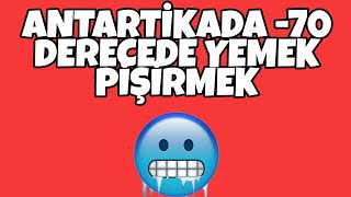 Antartikada -70 Derecede Yemek Pişirmek!