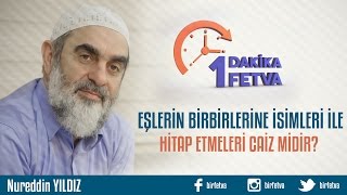 Eşlerin birbirlerine isimleri ile hitap etmeleri caiz midir?/Birfetva - Nureddin YILDIZ