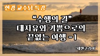 ༆현경 교수님 특강༆ 제 1편 “수행의 길 : 대자유와 기쁨으로의 끝없는 여행”