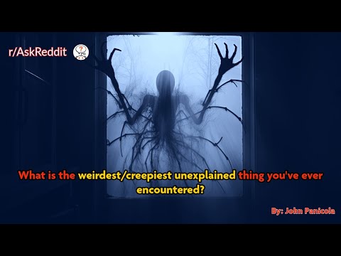 [Serious] What is the weirdest/creepiest unexplained thing you've ever encountered?